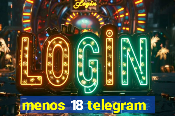 menos 18 telegram